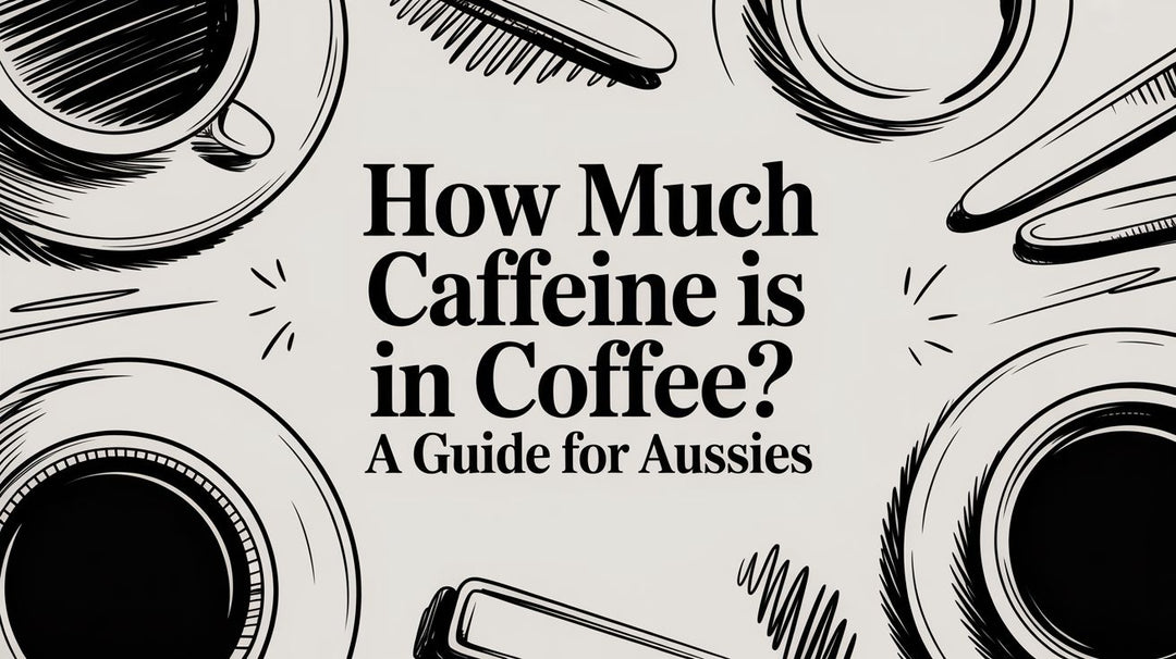 How Much Caffeine Is in Coffee? A Guide for Aussies